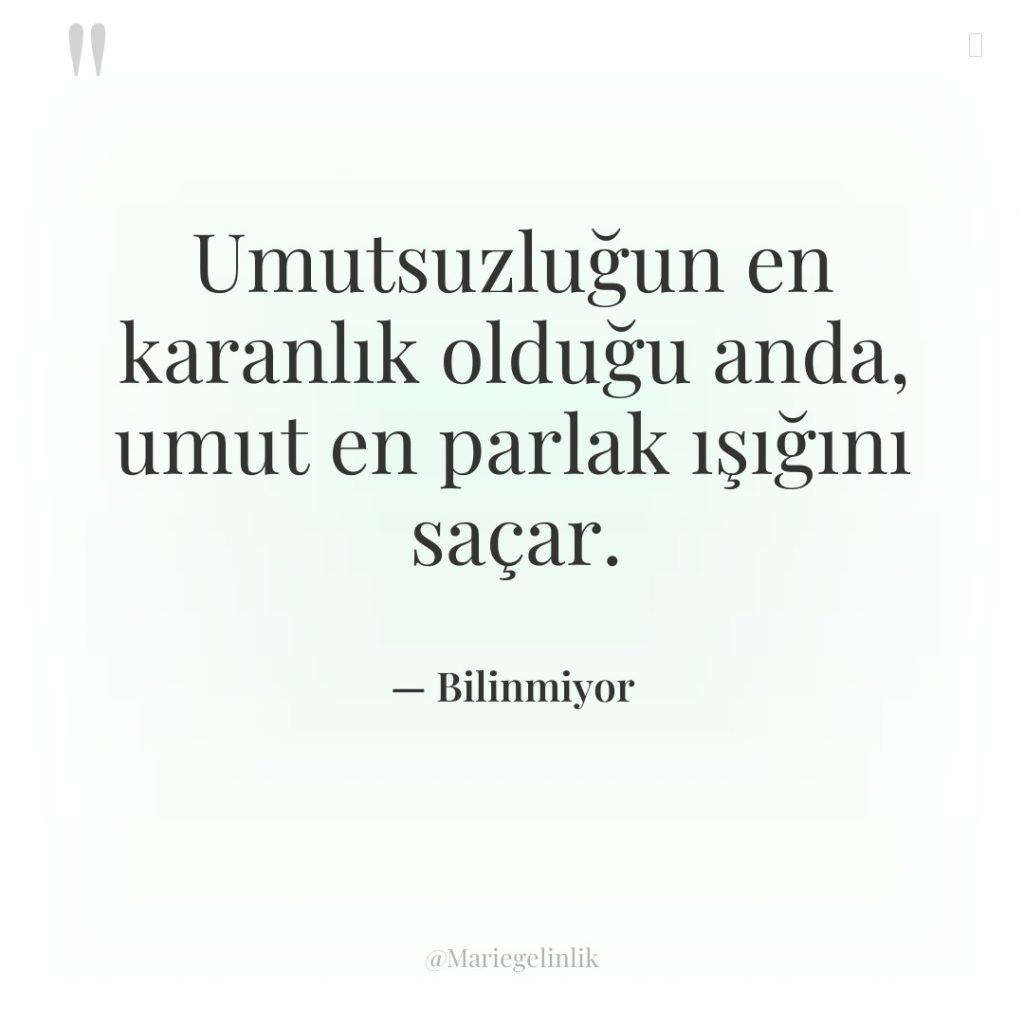 Umutsuzluğun en karanlık olduğu anda, umut en parlak ışığını saçar.