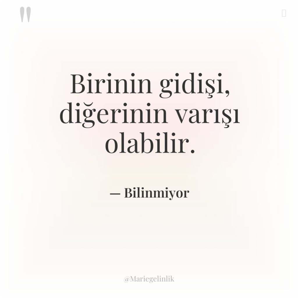 Birinin gidişi, diğerinin varışı olabilir.