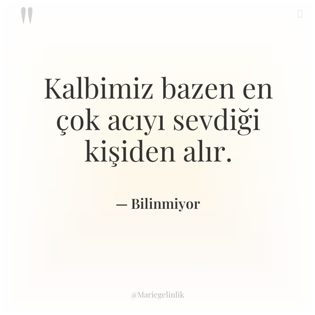 Kalbimiz bazen en çok acıyı sevdiği kişiden alır.