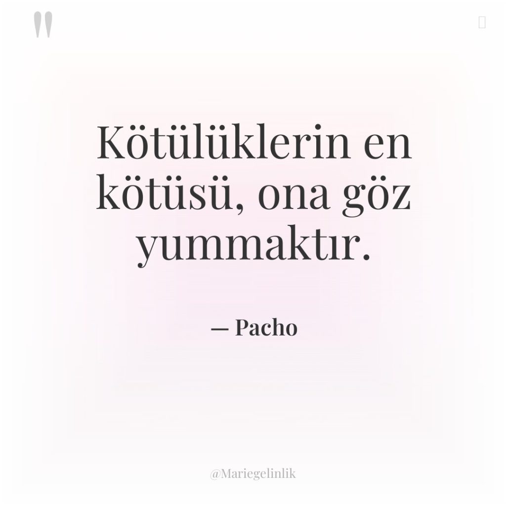 Kötülüklerin en kötüsü, ona göz yummaktır.