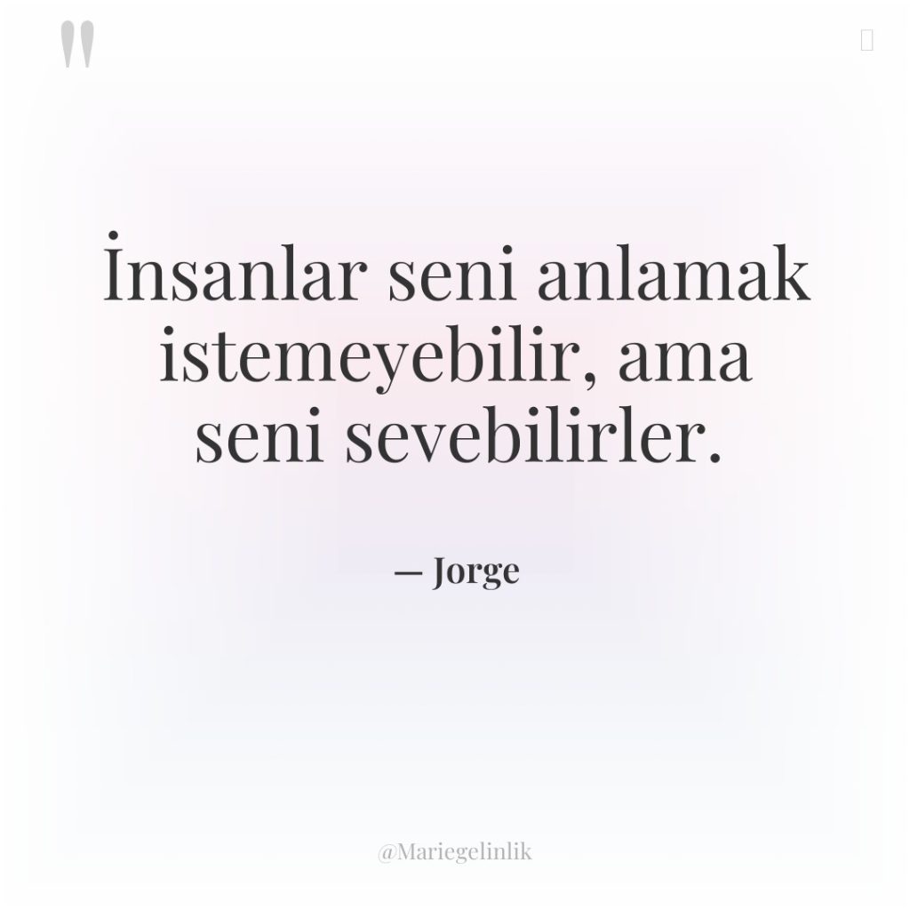 İnsanlar seni anlamak istemeyebilir, ama seni sevebilirler.