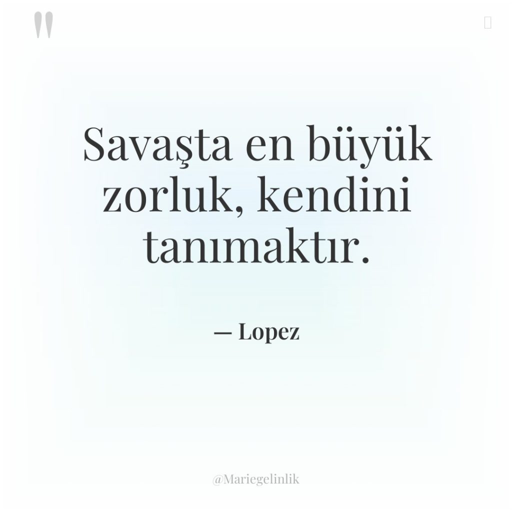 Savaşta en büyük zorluk, kendini tanımaktır.