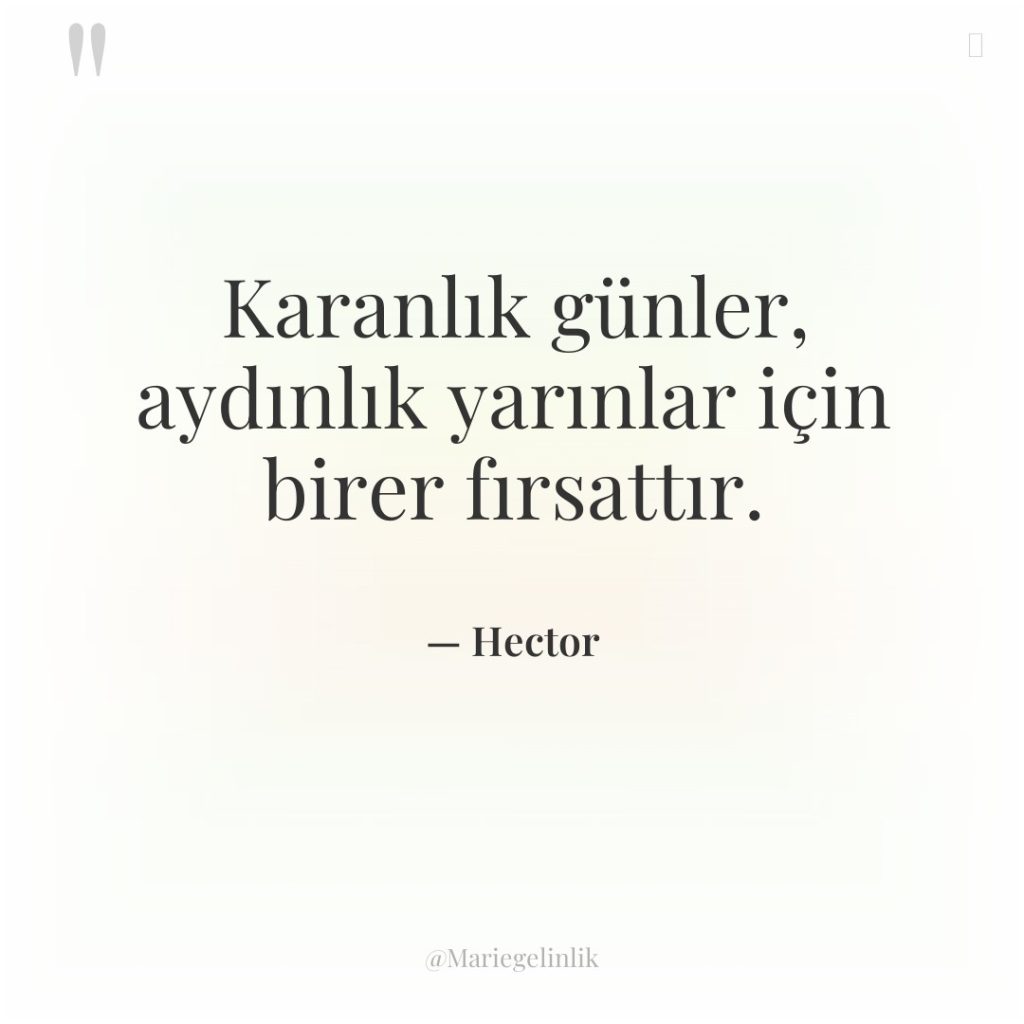 Karanlık günler, aydınlık yarınlar için birer fırsattır.