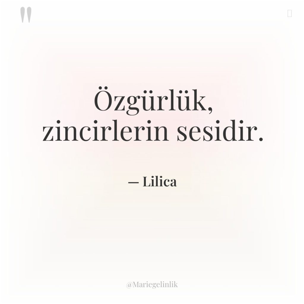 Özgürlük, zincirlerin sesidir.