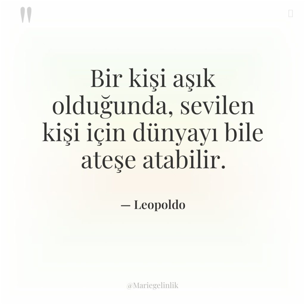 Bir kişi aşık olduğunda, sevilen kişi için dünyayı bile ateşe…