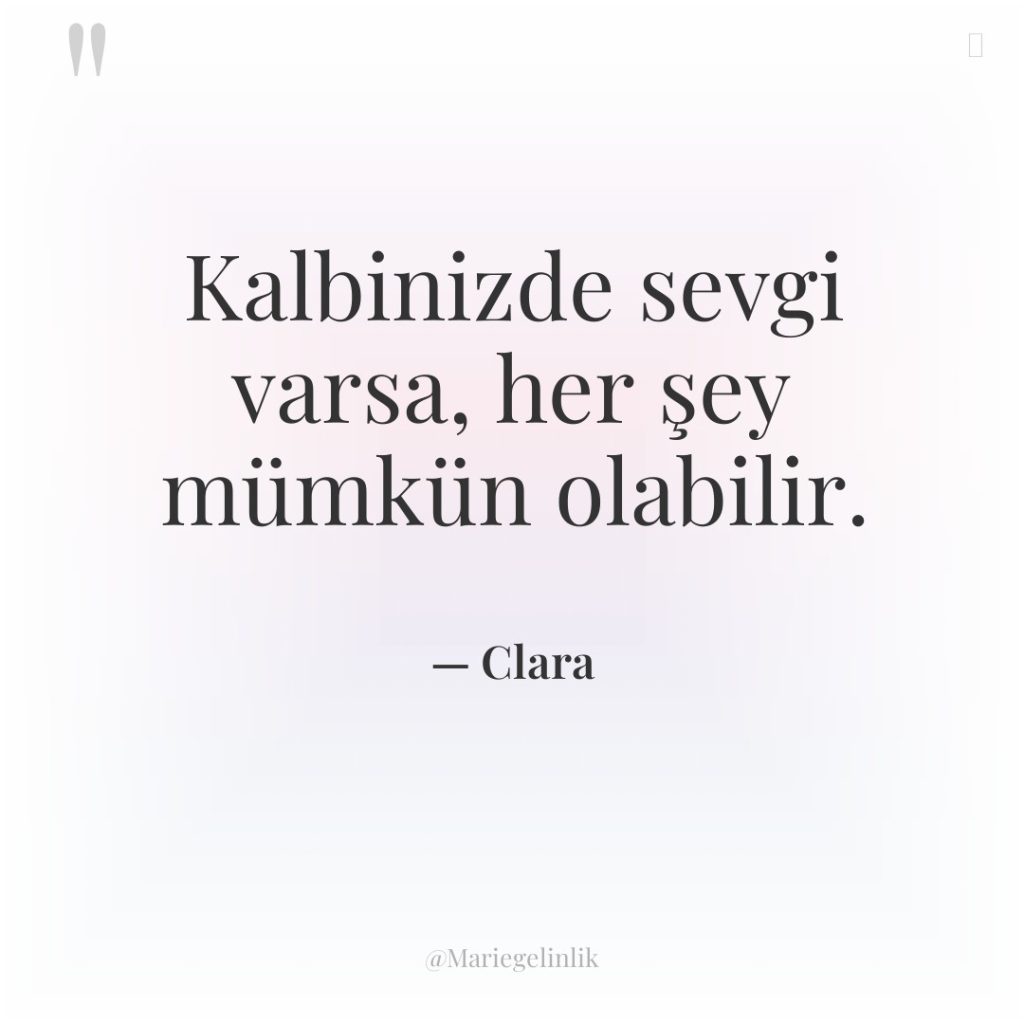 Kalbinizde sevgi varsa, her şey mümkün olabilir.