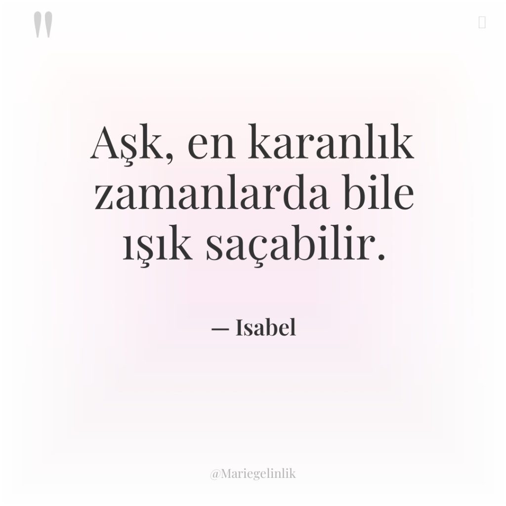 Aşk, en karanlık zamanlarda bile ışık saçabilir.