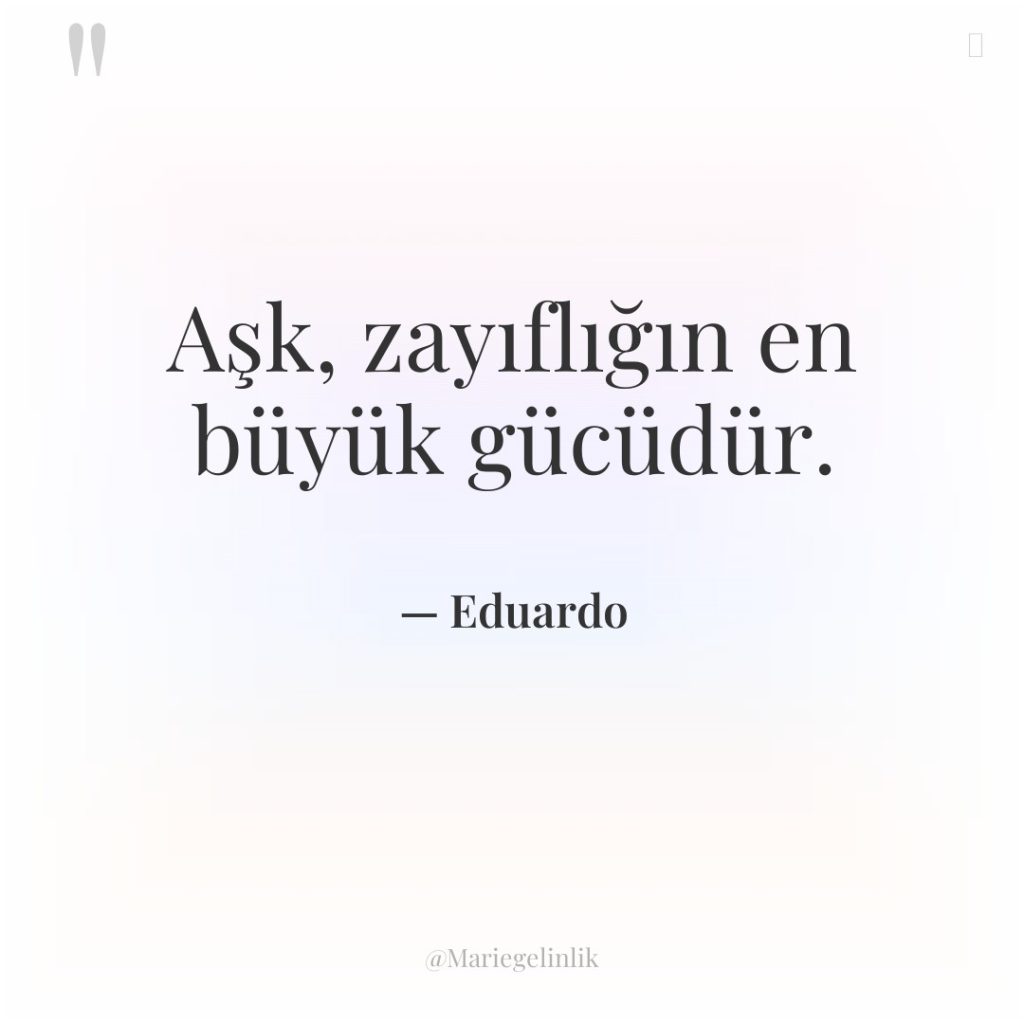 Aşk, zayıflığın en büyük gücüdür.