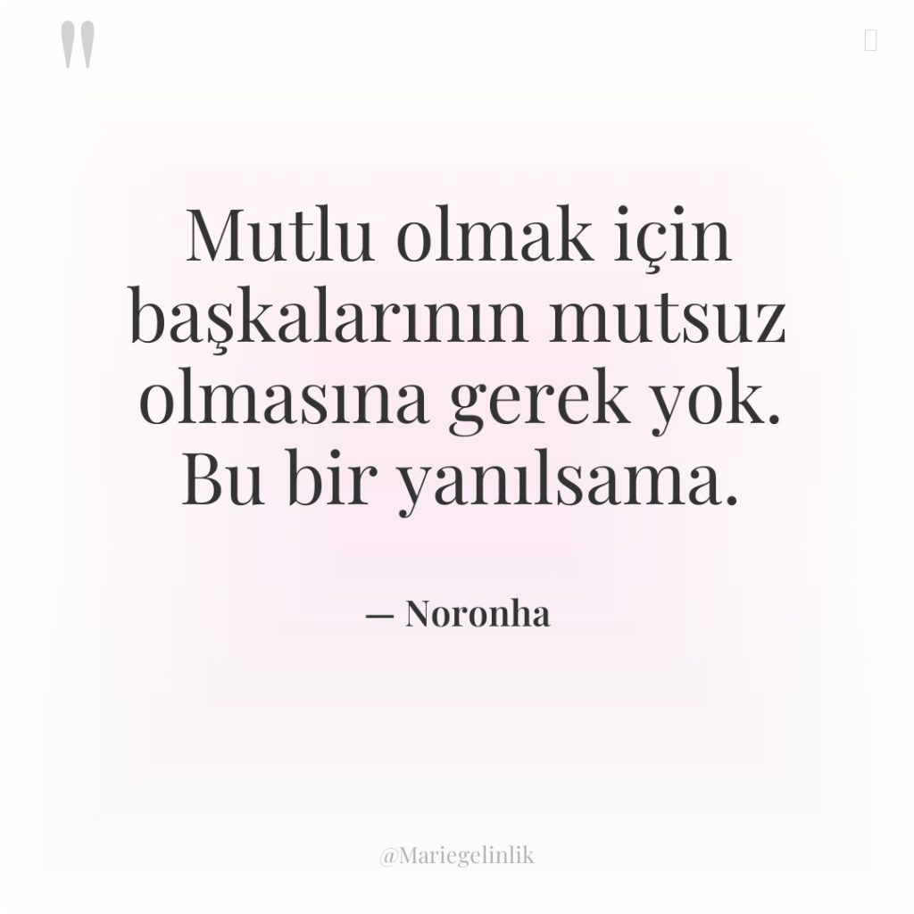 Mutlu olmak için başkalarının mutsuz olmasına gerek yok. Bu bir…