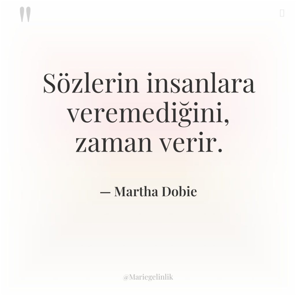 Sözlerin insanlara veremediğini, zaman verir.