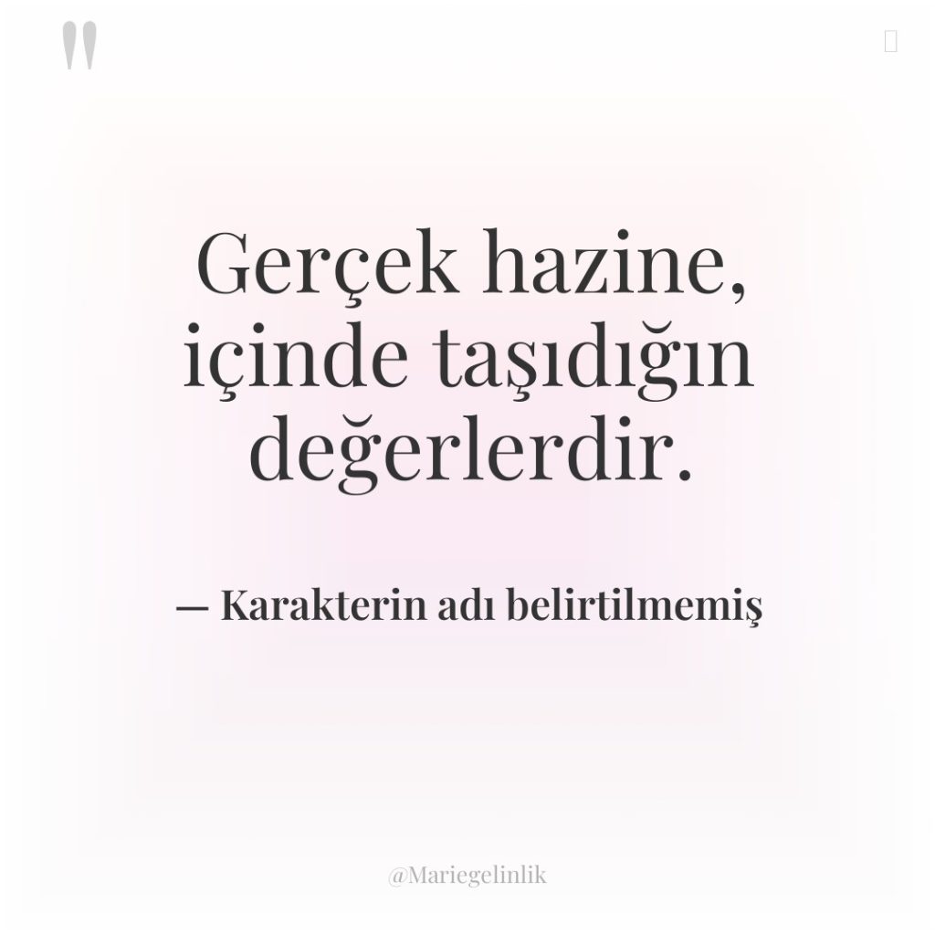 Gerçek hazine, içinde taşıdığın değerlerdir.