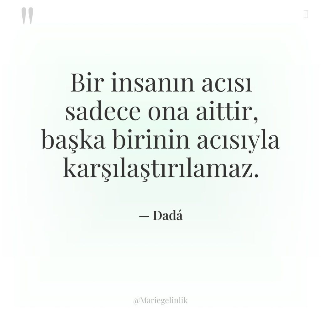 Bir insanın acısı sadece ona aittir, başka birinin acısıyla karşılaştırılamaz.