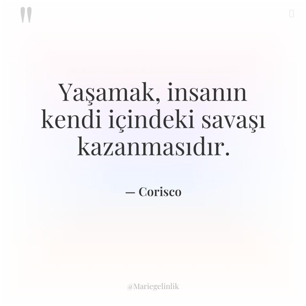 Yaşamak, insanın kendi içindeki savaşı kazanmasıdır.