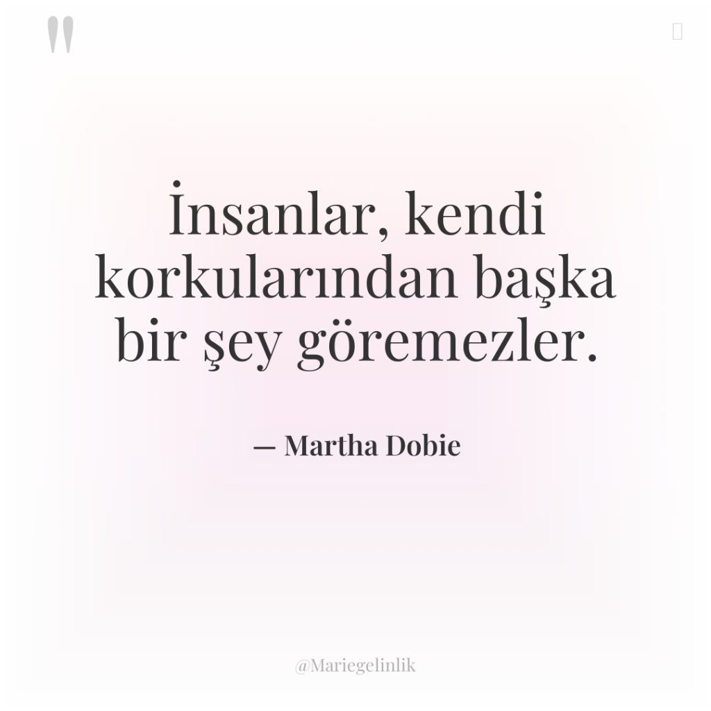 İnsanlar, kendi korkularından başka bir şey göremezler.