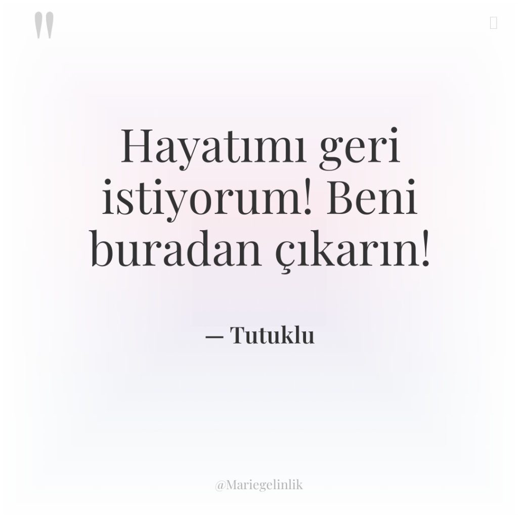 Hayatımı geri istiyorum! Beni buradan çıkarın!