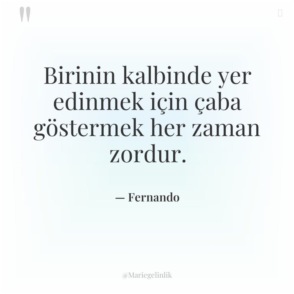 Birinin kalbinde yer edinmek için çaba göstermek her zaman zordur.