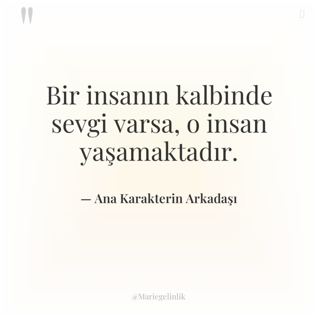 Bir insanın kalbinde sevgi varsa, o insan yaşamaktadır.