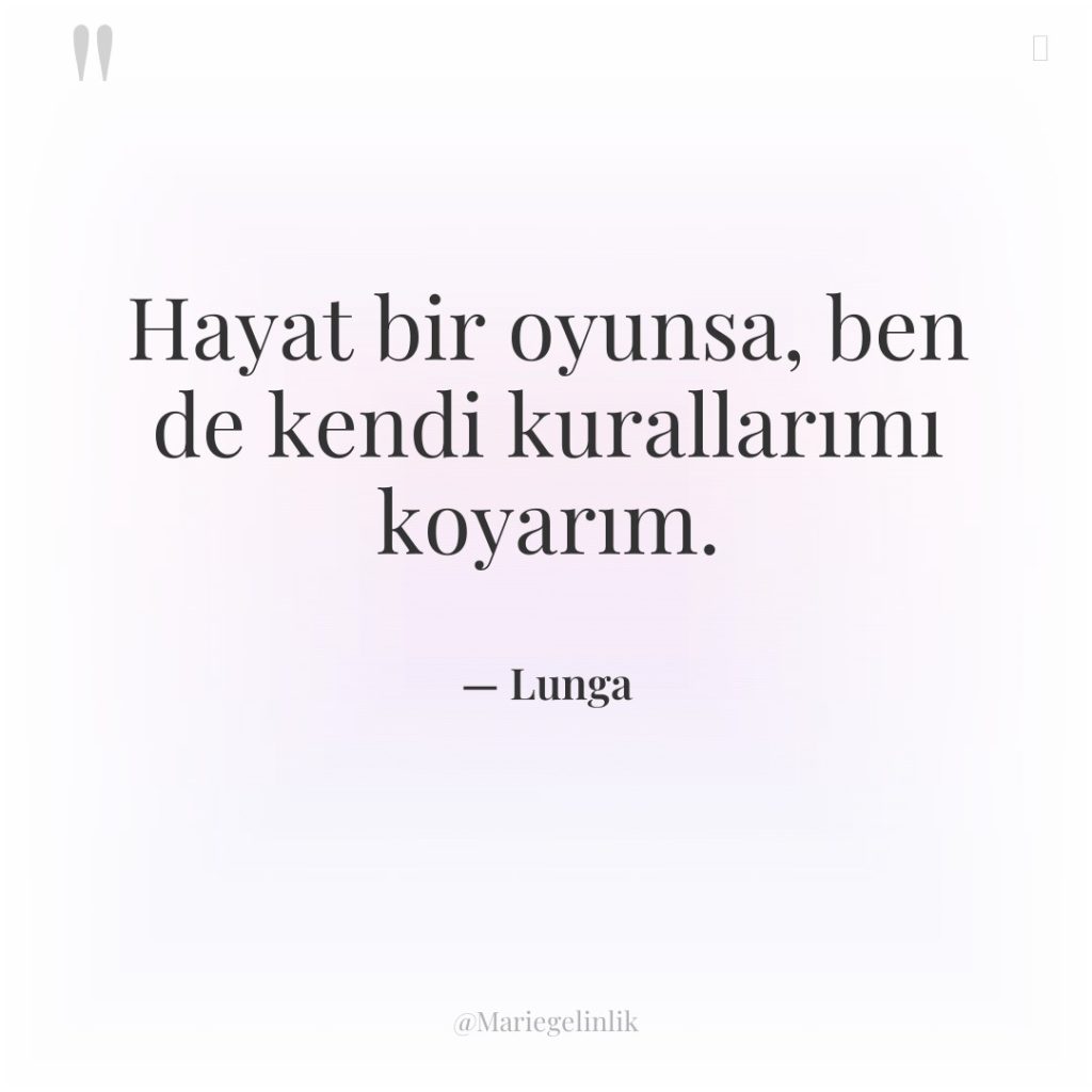 Hayat bir oyunsa, ben de kendi kurallarımı koyarım.