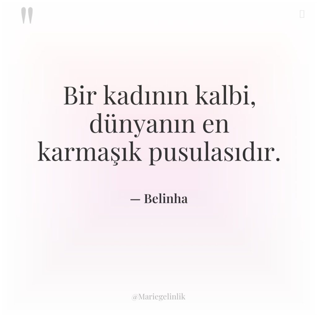 Bir kadının kalbi, dünyanın en karmaşık pusulasıdır.