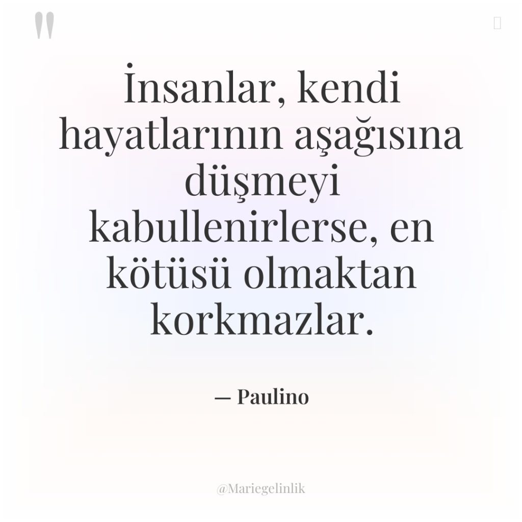 İnsanlar, kendi hayatlarının aşağısına düşmeyi kabullenirlerse, en kötüsü olmaktan korkmazlar.