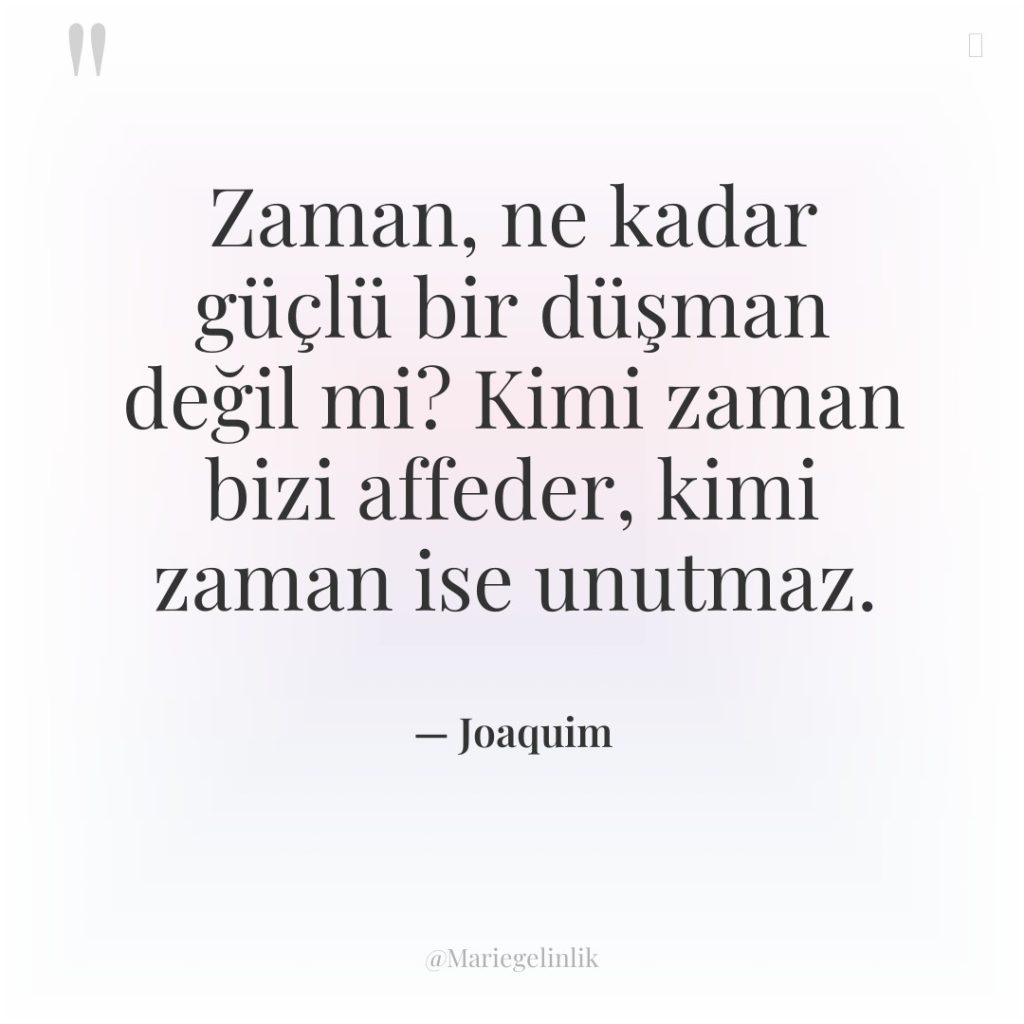 Zaman, ne kadar güçlü bir düşman değil mi? Kimi zaman…