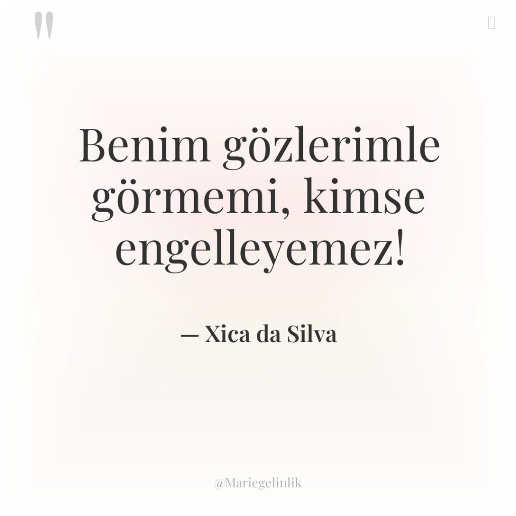 Benim gözlerimle görmemi, kimse engelleyemez!
