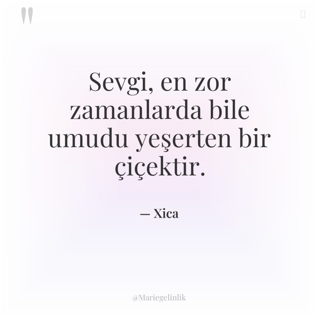 Sevgi, en zor zamanlarda bile umudu yeşerten bir çiçektir.