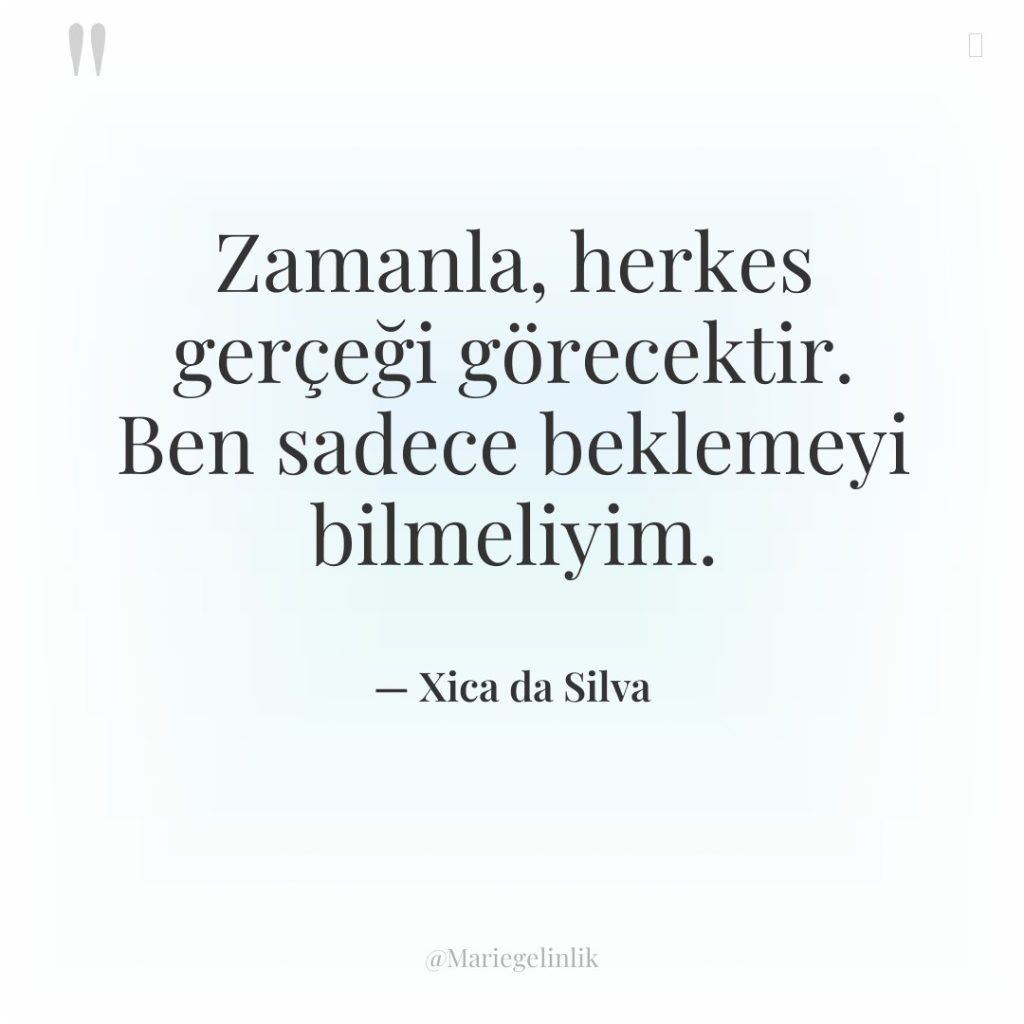 Zamanla, herkes gerçeği görecektir. Ben sadece beklemeyi bilmeliyim.