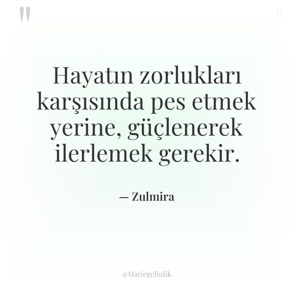 Hayatın zorlukları karşısında pes etmek yerine, güçlenerek ilerlemek gerekir.