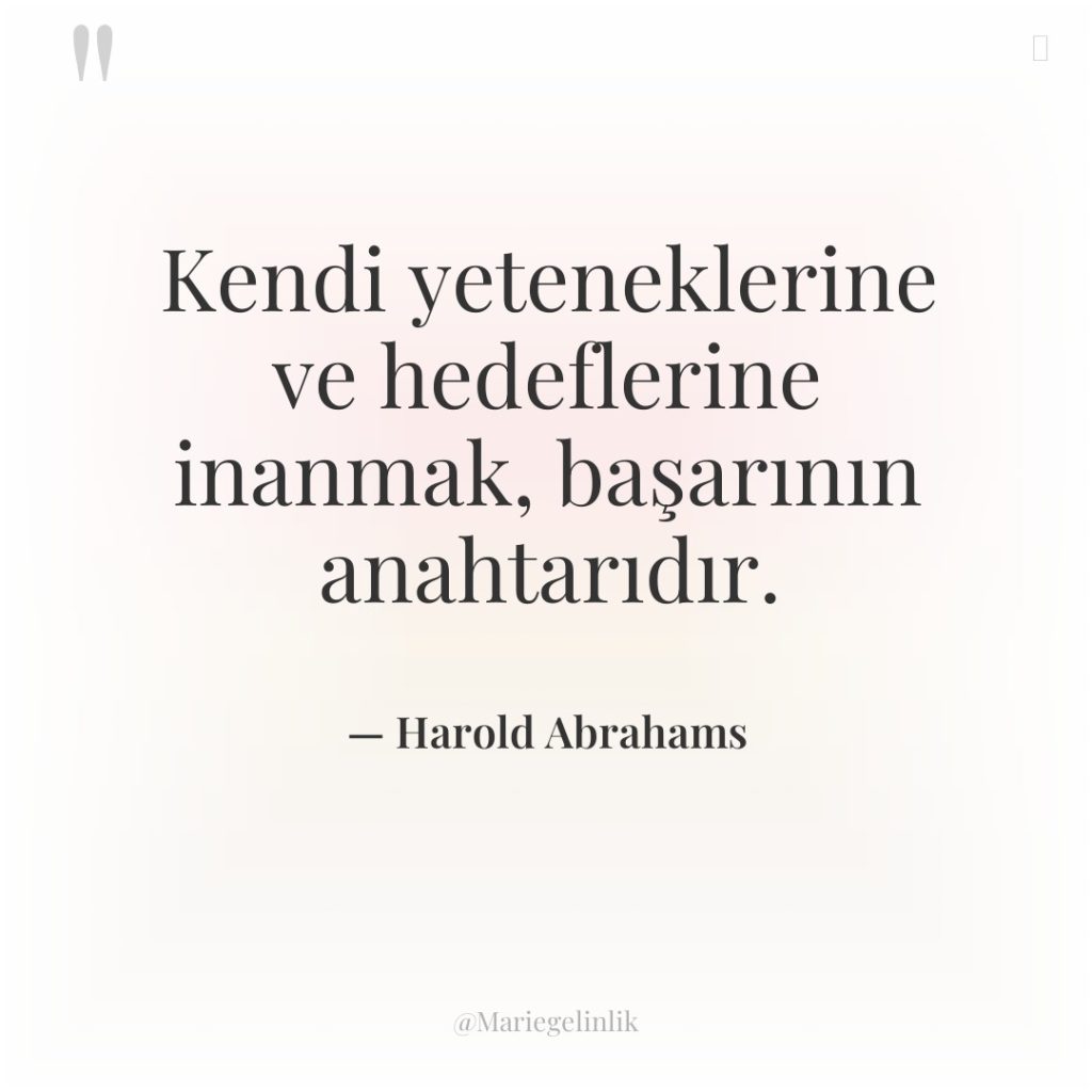 Kendi yeteneklerine ve hedeflerine inanmak, başarının anahtarıdır.