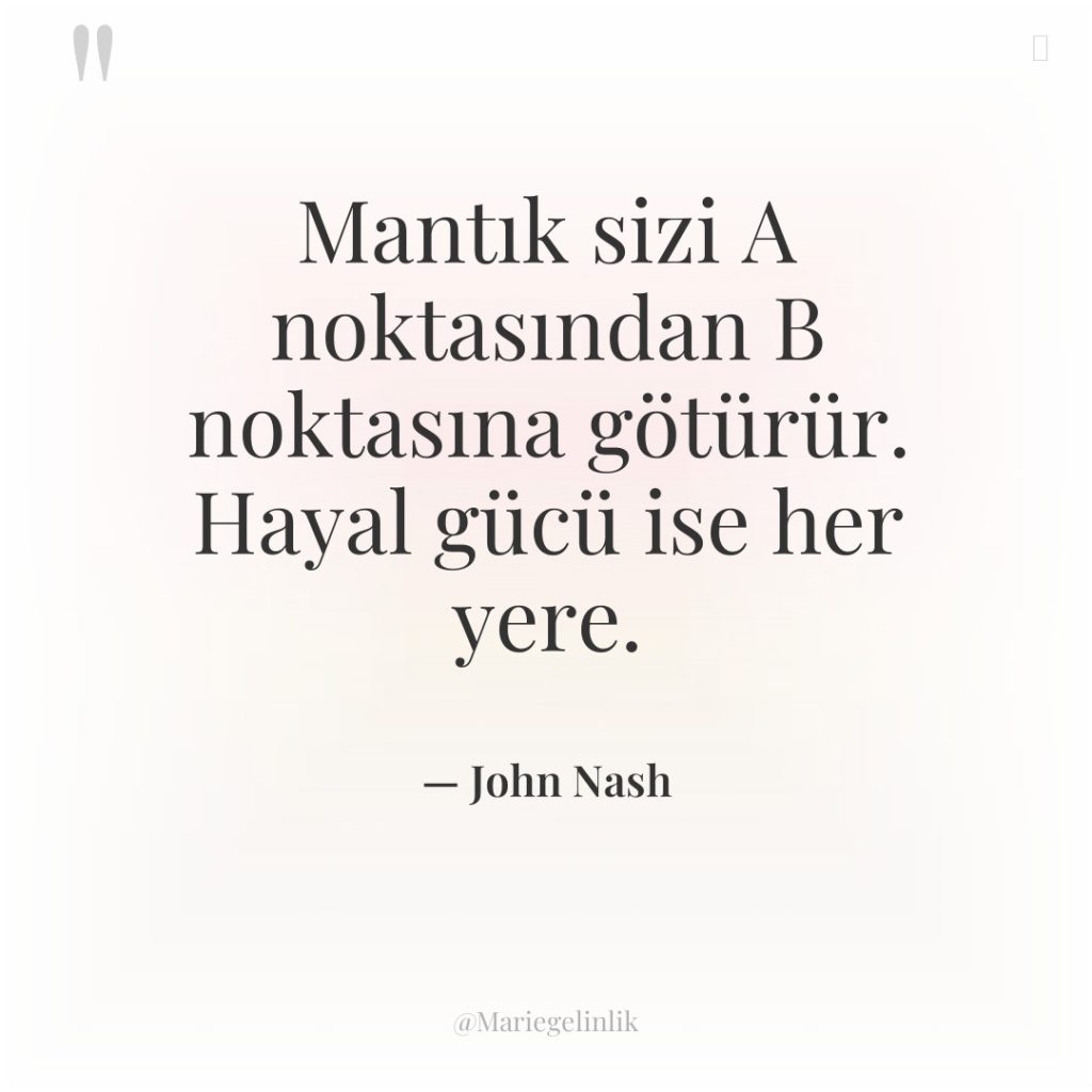 Mantık sizi A noktasından B noktasına götürür. Hayal gücü ise…