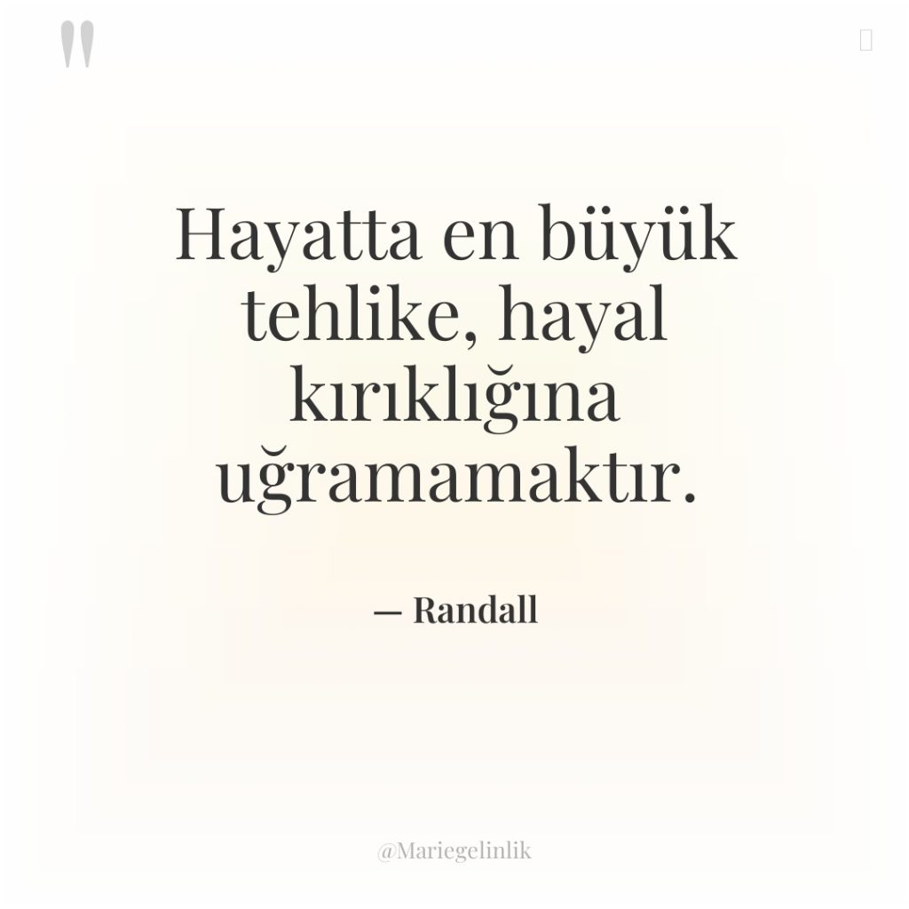 Hayatta en büyük tehlike, hayal kırıklığına uğramamaktır.