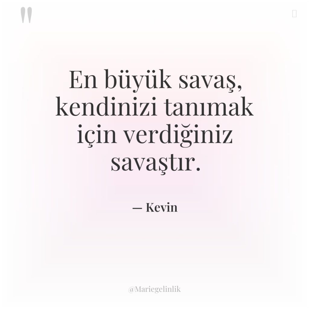 En büyük savaş, kendinizi tanımak için verdiğiniz savaştır.