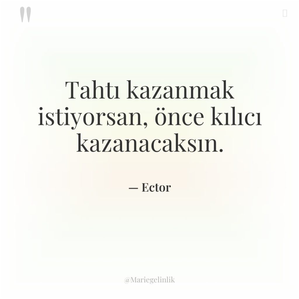 Tahtı kazanmak istiyorsan, önce kılıcı kazanacaksın.