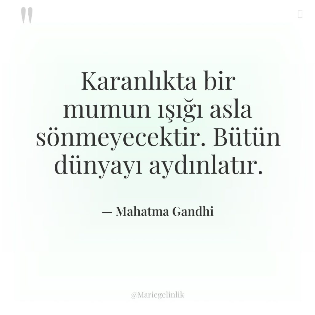 Karanlıkta bir mumun ışığı asla sönmeyecektir. Bütün dünyayı aydınlatır.