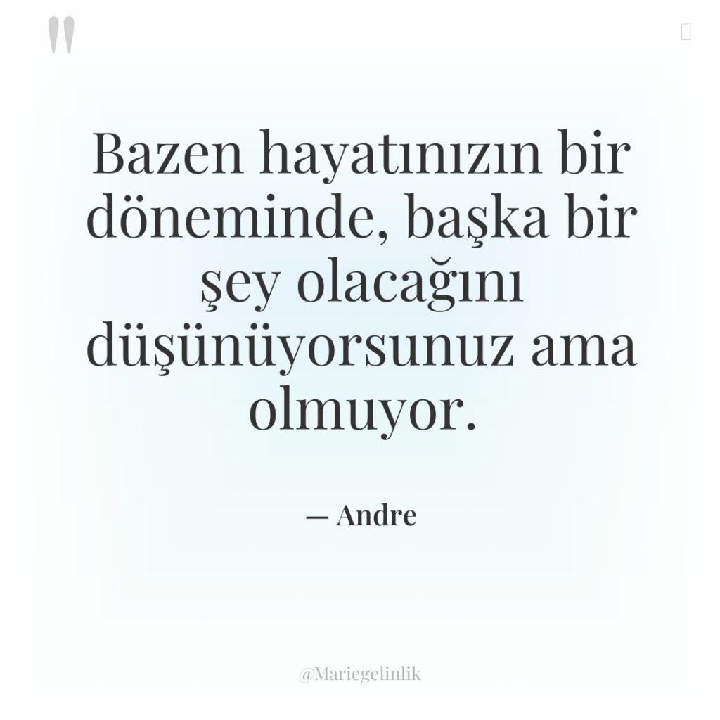 Bazen hayatınızın bir döneminde, başka bir şey olacağını düşünüyorsunuz ama…