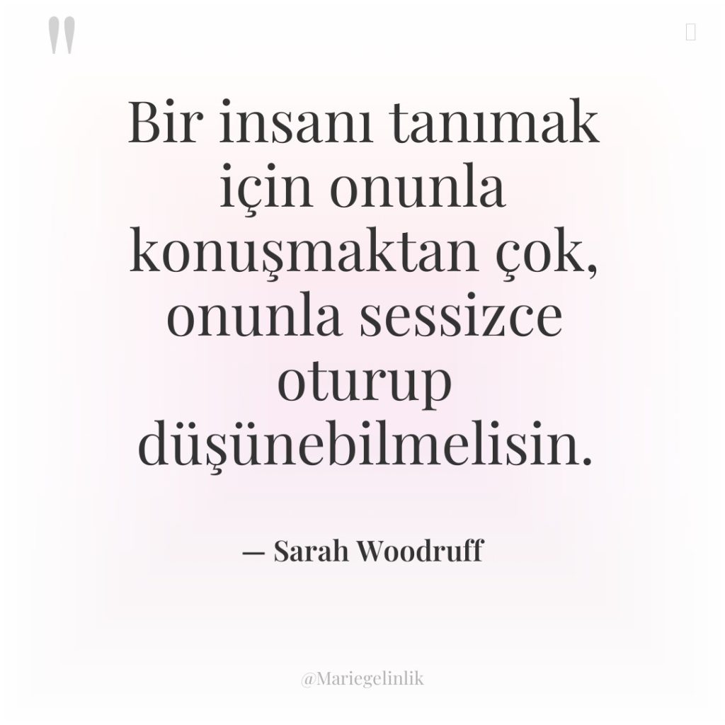 Bir insanı tanımak için onunla konuşmaktan çok, onunla sessizce oturup…