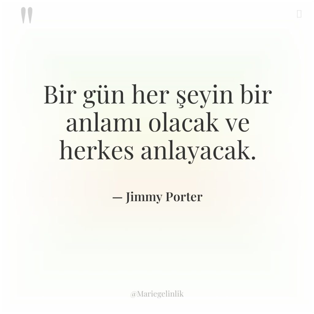 Bir gün her şeyin bir anlamı olacak ve herkes anlayacak.