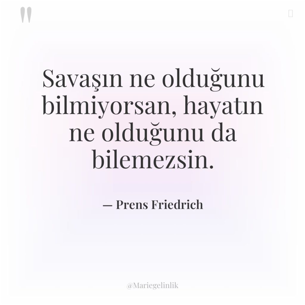 Savaşın ne olduğunu bilmiyorsan, hayatın ne olduğunu da bilemezsin.