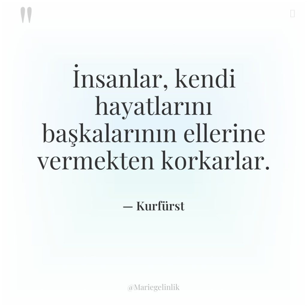 İnsanlar, kendi hayatlarını başkalarının ellerine vermekten korkarlar.