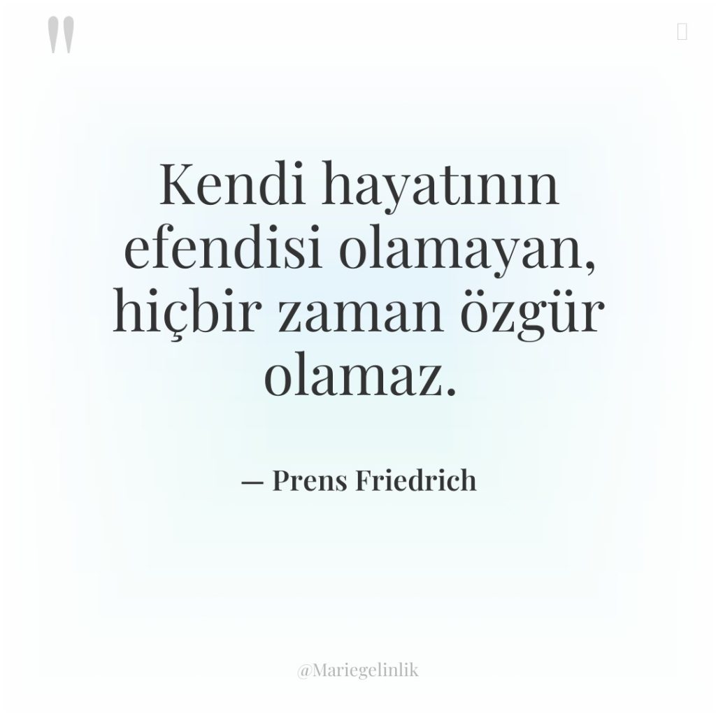 Kendi hayatının efendisi olamayan, hiçbir zaman özgür olamaz.