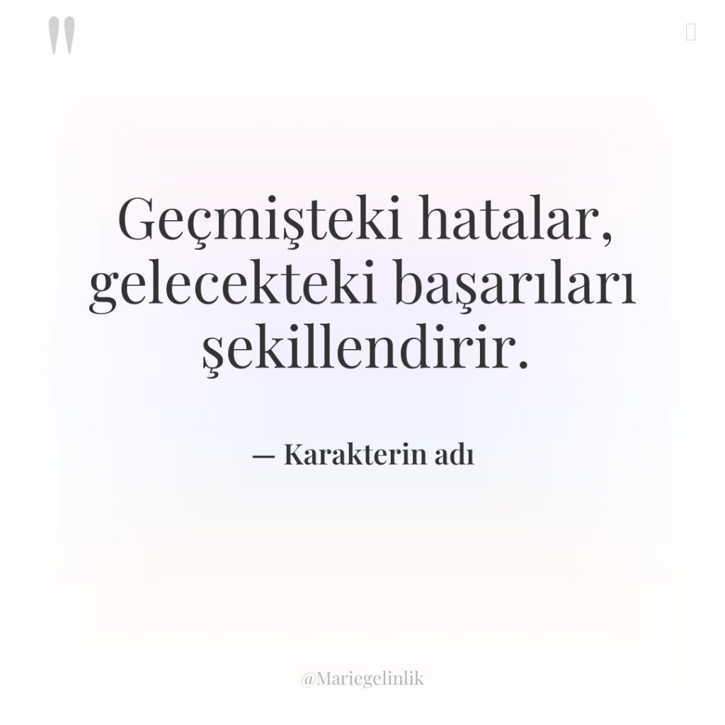 Geçmişteki hatalar, gelecekteki başarıları şekillendirir.