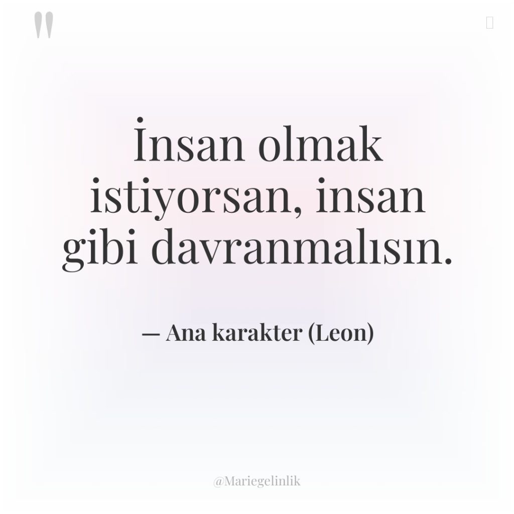 İnsan olmak istiyorsan, insan gibi davranmalısın.