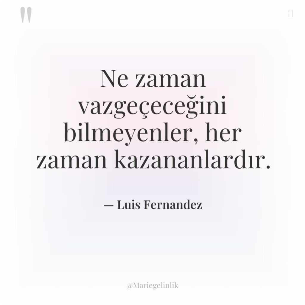 Ne zaman vazgeçeceğini bilmeyenler, her zaman kazananlardır.