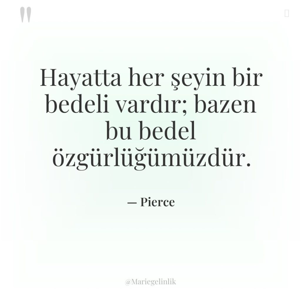 Hayatta her şeyin bir bedeli vardır; bazen bu bedel özgürlüğümüzdür.
