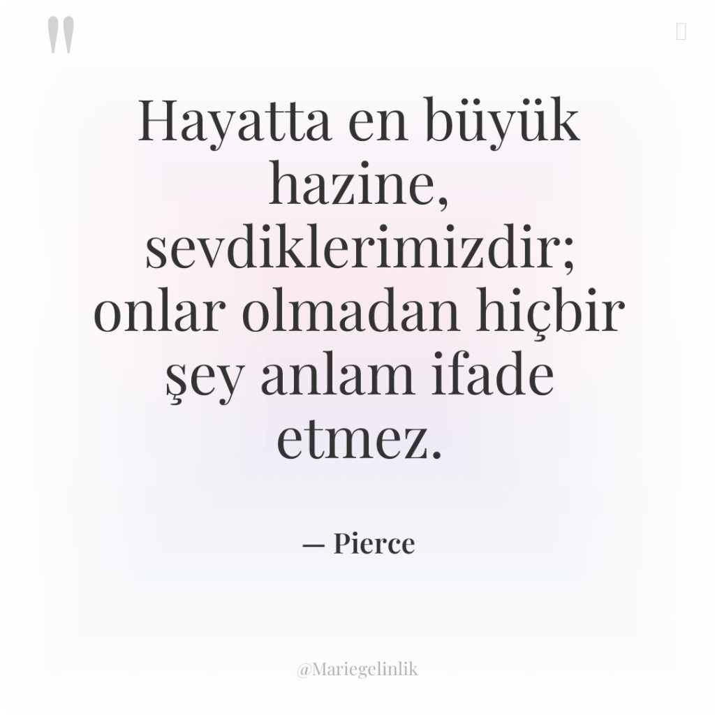 Hayatta en büyük hazine, sevdiklerimizdir; onlar olmadan hiçbir şey anlam…