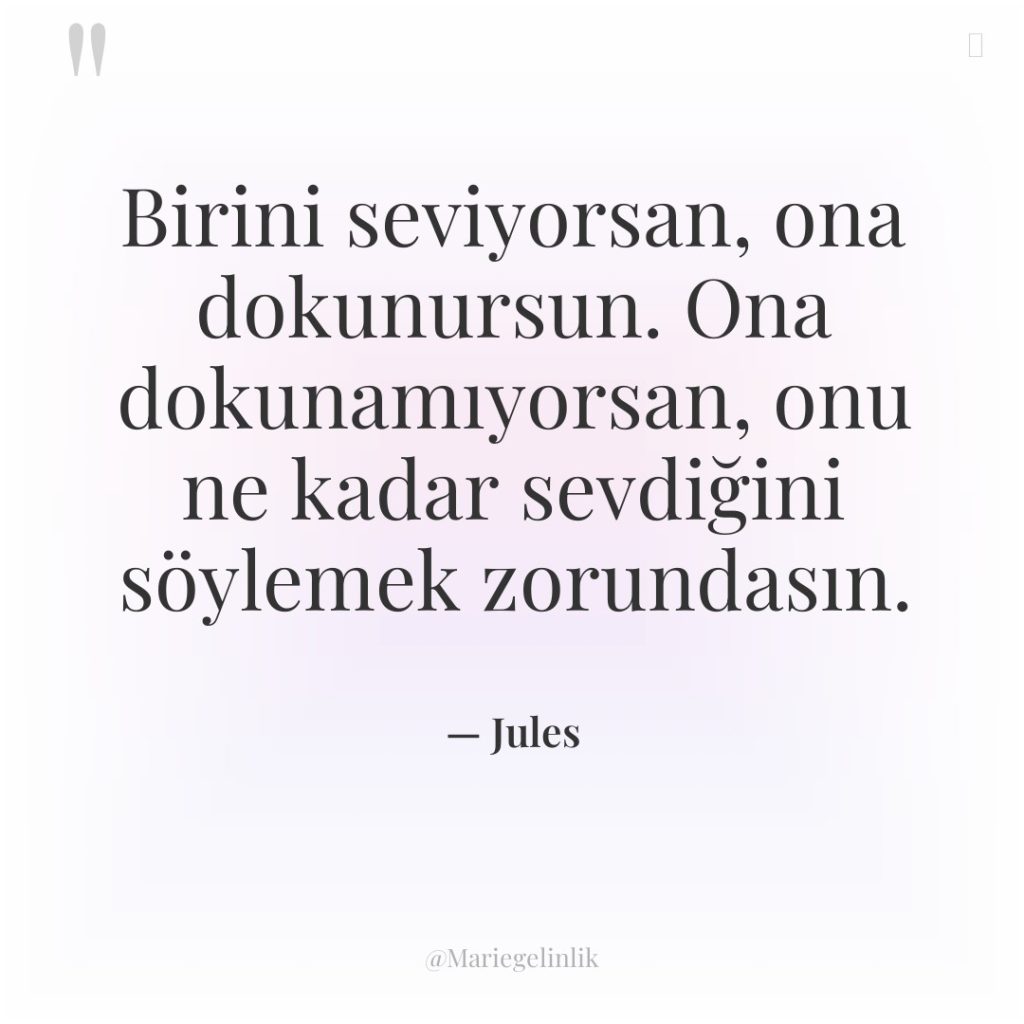 Birini seviyorsan, ona dokunursun. Ona dokunamıyorsan, onu ne kadar sevdiğini…