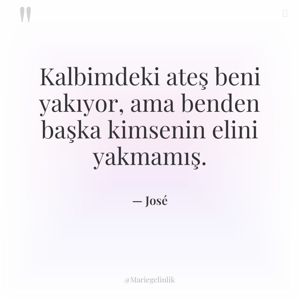 Kalbimdeki ateş beni yakıyor, ama benden başka kimsenin elini yakmamış.