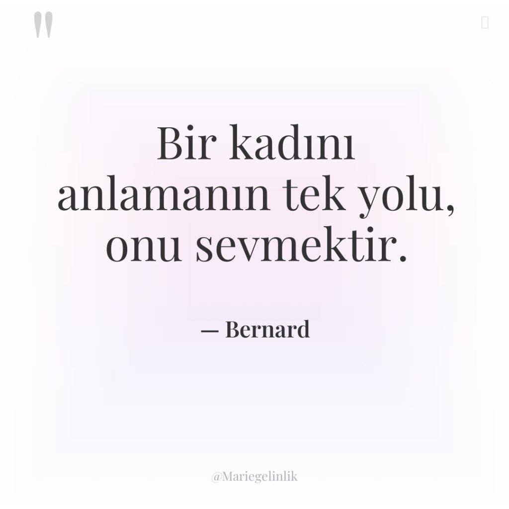 Bir kadını anlamanın tek yolu, onu sevmektir.