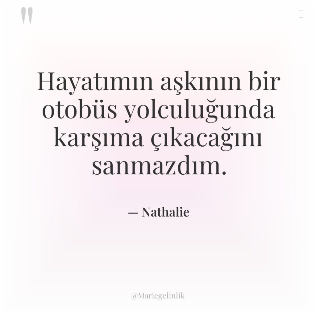 Hayatımın aşkının bir otobüs yolculuğunda karşıma çıkacağını sanmazdım.